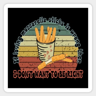 I don't want to be right - Funny Mozzarella Sticks food lover funny saying Sticker